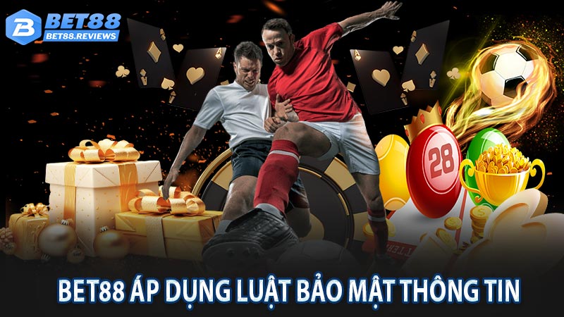 Nhà cái Bet88 áp dụng luật bảo mật thông tin như thế nào?