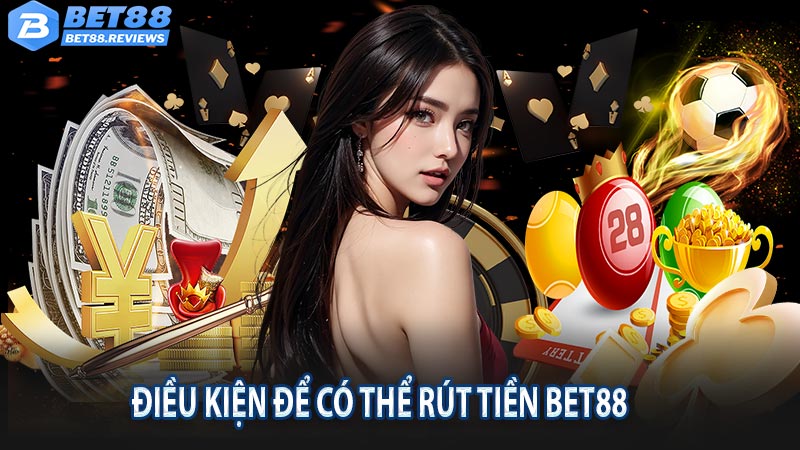 Điều kiện cần thiết để có thể rút tiền Bet88