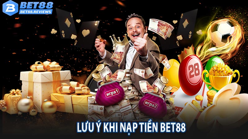 Lưu ý khi nạp tiền bet88