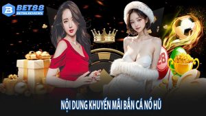 Nội dung khuyến mãi hoàn trả bắn cá nổ hũ