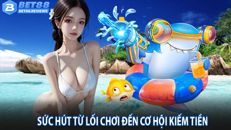 Sức hút từ lối chơi và cơ hội kiếm tiền từ game bắn cá online